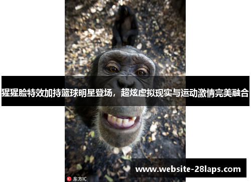 猩猩脸特效加持篮球明星登场，超炫虚拟现实与运动激情完美融合